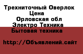 Трехниточный Оверлок GN1-2 › Цена ­ 3 000 - Орловская обл. Электро-Техника » Бытовая техника   